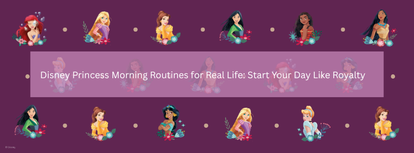 Disney Princess Morning Routines for Real Life: Start Your Day Like Royalty